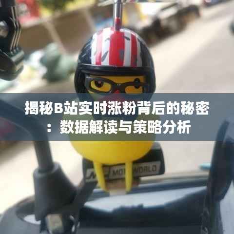 揭秘B站实时涨粉背后的秘密：数据解读与策略分析