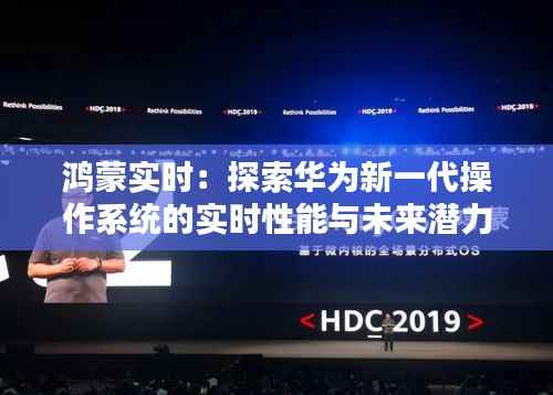 鸿蒙实时：探索华为新一代操作系统的实时性能与未来潜力
