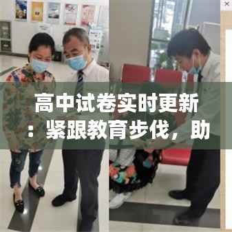 高中试卷实时更新：紧跟教育步伐，助力学子成长