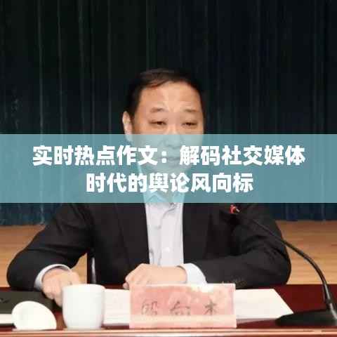 实时热点作文：解码社交媒体时代的舆论风向标