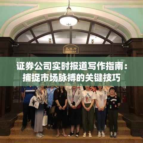 证券公司实时报道写作指南：捕捉市场脉搏的关键技巧