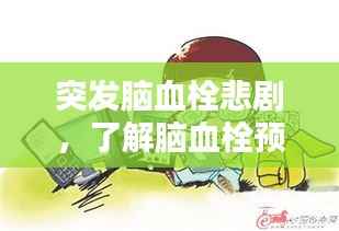 突发脑血栓悲剧，了解脑血栓预防与影响刻不容缓！