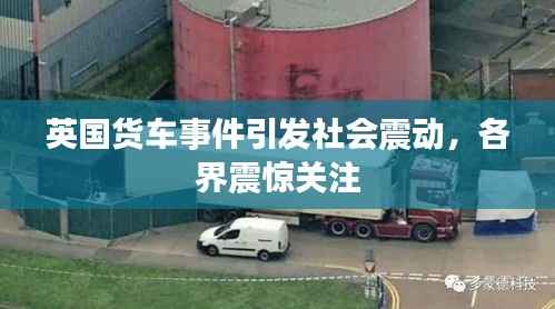 英国货车事件引发社会震动，各界震惊关注