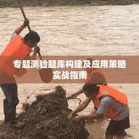 专题测验题库构建及应用策略实战指南