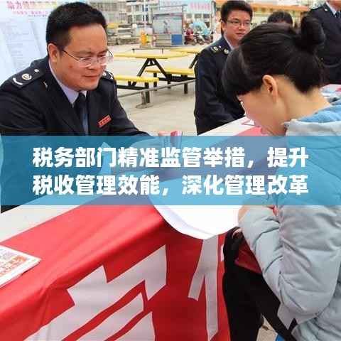 税务部门精准监管举措，提升税收管理效能，深化管理改革，助力税收事业飞跃发展