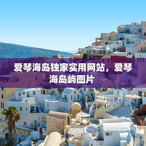 爱琴海岛独家实用网站，爱琴海岛屿图片 