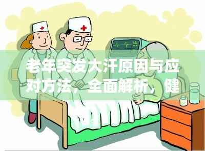 老年突发大汗原因与应对方法，全面解析，健康无忧！