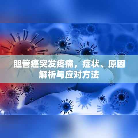 胆管癌突发疼痛，症状、原因解析与应对方法