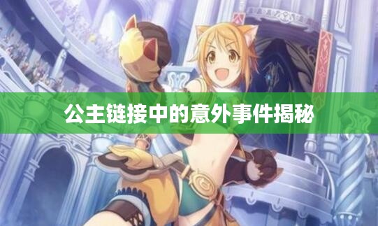 公主链接中的意外事件揭秘