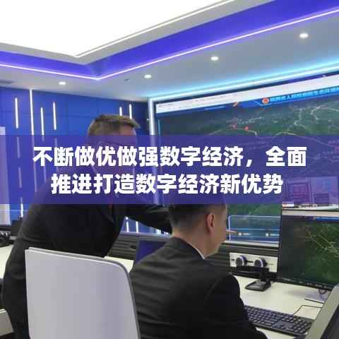 不断做优做强数字经济，全面推进打造数字经济新优势 