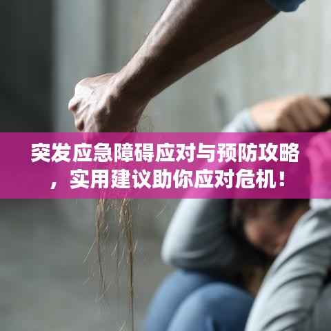 突发应急障碍应对与预防攻略，实用建议助你应对危机！