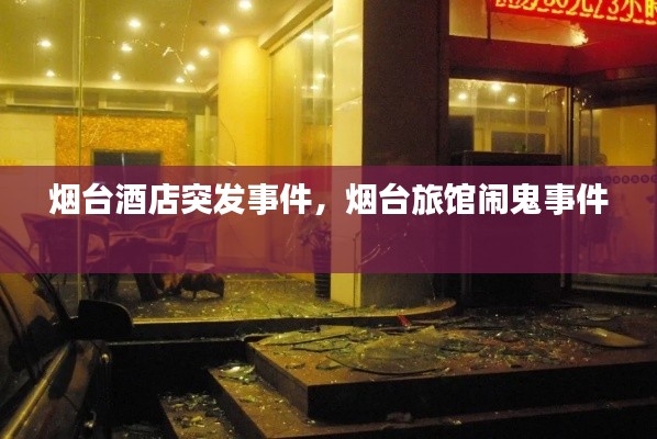 烟台酒店突发事件，烟台旅馆闹鬼事件 