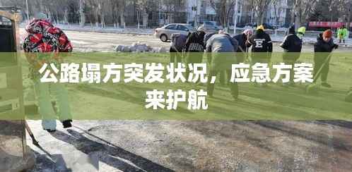 公路塌方突发状况，应急方案来护航