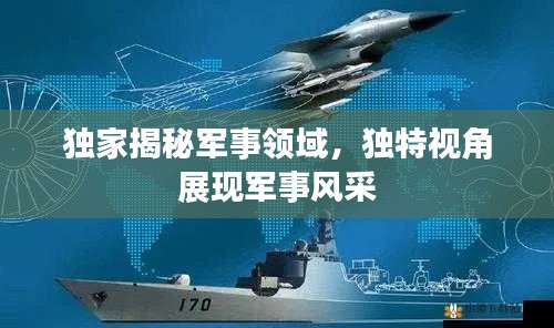 独家揭秘军事领域，独特视角展现军事风采