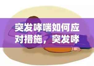 突发哮喘如何应对措施，突发哮喘急救方法 