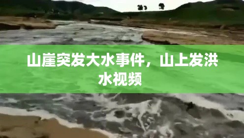 山崖突发大水事件，山上发洪水视频 