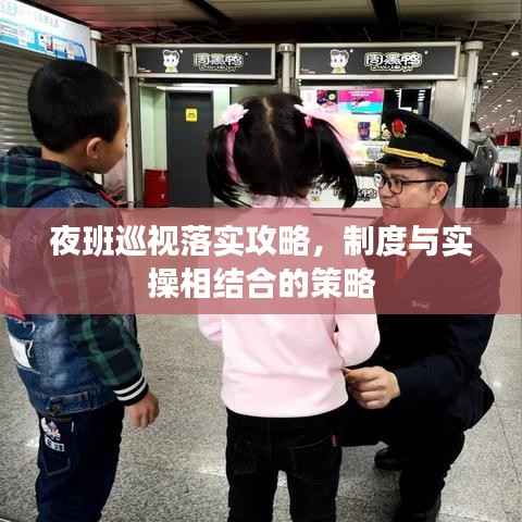 夜班巡视落实攻略，制度与实操相结合的策略