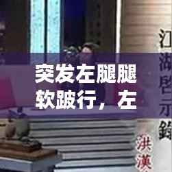 突发左腿腿软跛行，左腿突然走路软弱无力 