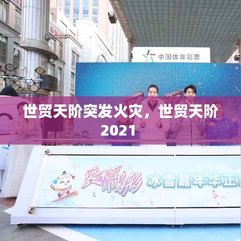 世贸天阶突发火灾，世贸天阶2021 