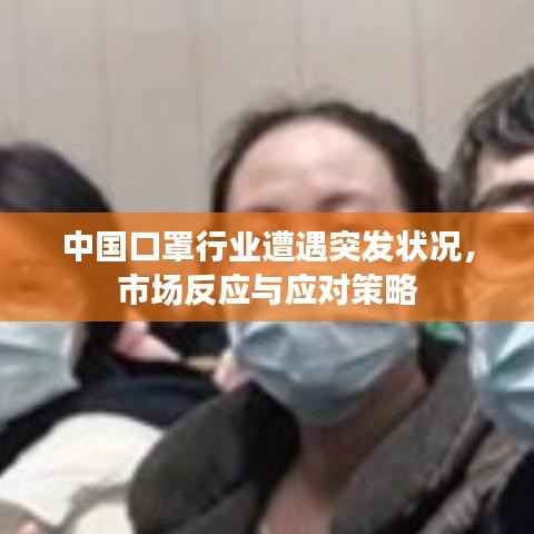 中国口罩行业遭遇突发状况，市场反应与应对策略