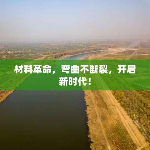 材料革命，弯曲不断裂，开启新时代！