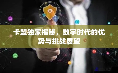 卡盟独家揭秘，数字时代的优势与挑战展望