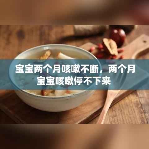 宝宝两个月咳嗽不断，两个月宝宝咳嗽停不下来 