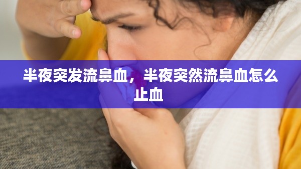 半夜突发流鼻血，半夜突然流鼻血怎么止血 