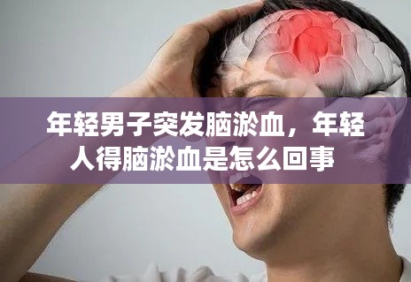 年轻男子突发脑淤血，年轻人得脑淤血是怎么回事 