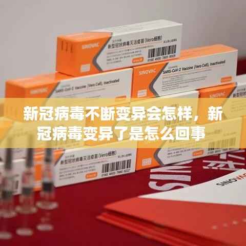 新冠病毒不断变异会怎样，新冠病毒变异了是怎么回事 