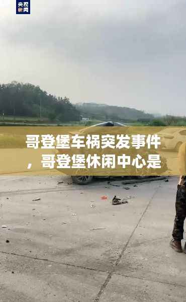 哥登堡车祸突发事件，哥登堡休闲中心是什么地方 