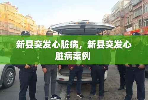 新县突发心脏病，新县突发心脏病案例 