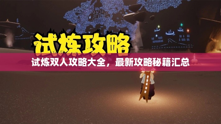 试炼双人攻略大全，最新攻略秘籍汇总