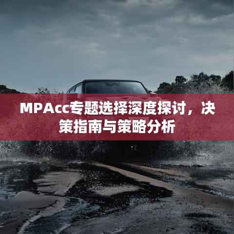 MPAcc专题选择深度探讨，决策指南与策略分析