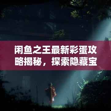 闲鱼之王最新彩蛋攻略揭秘，探索隐藏宝藏，一网打尽！