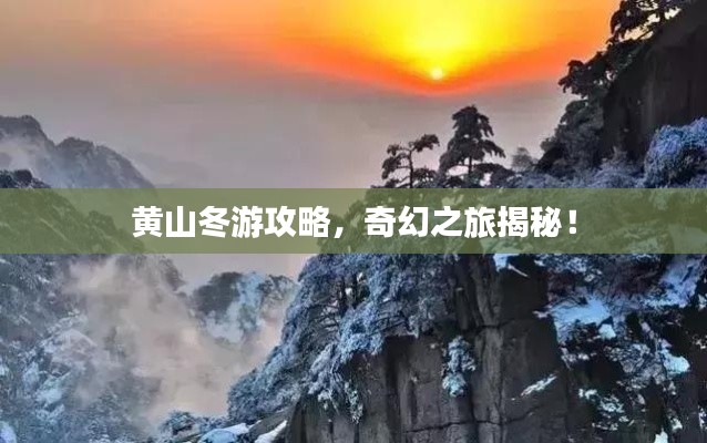 黄山冬游攻略，奇幻之旅揭秘！