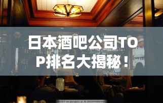 日本酒吧公司TOP排名大揭秘！