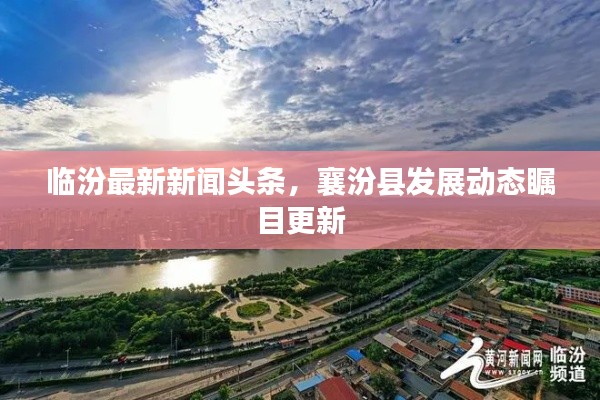 临汾最新新闻头条，襄汾县发展动态瞩目更新