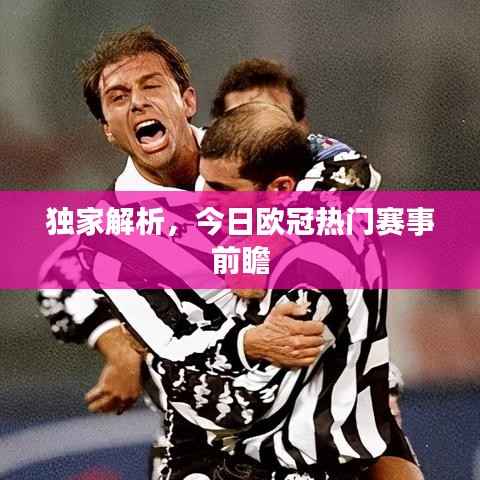 独家解析，今日欧冠热门赛事前瞻