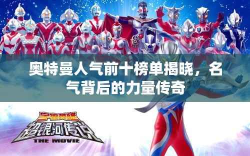 奥特曼人气前十榜单揭晓,名气背后的力量传奇