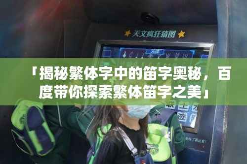 「揭秘繁体字中的笛字奥秘，百度带你探索繁体笛字之美」