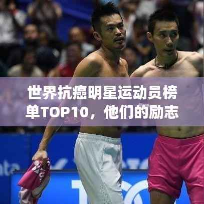 世界抗癌明星运动员榜单TOP10，他们的励志故事引领健康潮流！