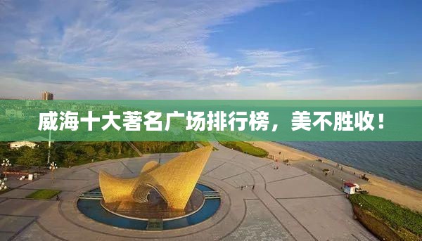 威海十大著名广场排行榜，美不胜收！