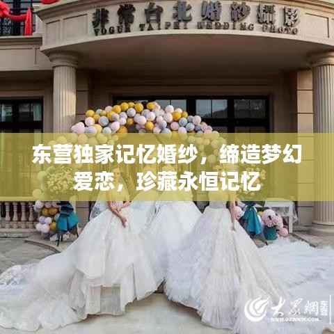 东营独家记忆婚纱，缔造梦幻爱恋，珍藏永恒记忆