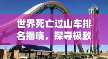 世界死亡过山车排名揭晓，探寻极致刺激与恐惧的惊险之旅！