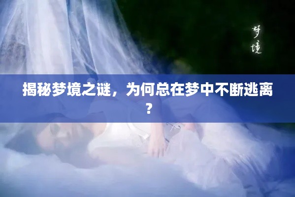 揭秘梦境之谜，为何总在梦中不断逃离？