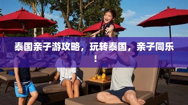 泰国亲子游攻略，玩转泰国，亲子同乐！