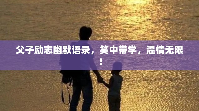 父子励志幽默语录，笑中带学，温情无限！
