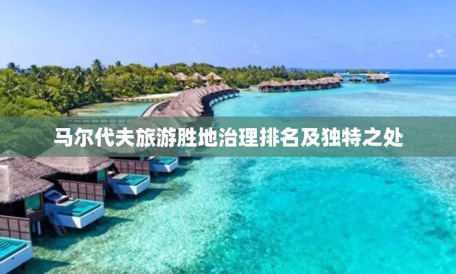 马尔代夫旅游胜地治理排名及独特之处