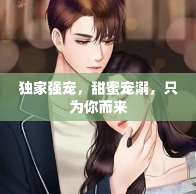 独家强宠，甜蜜宠溺，只为你而来